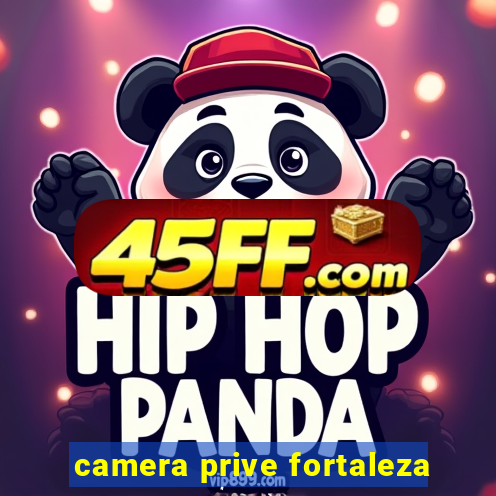 camera prive fortaleza